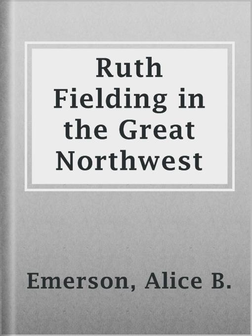 Title details for Ruth Fielding in the Great Northwest by Alice B. Emerson - Available